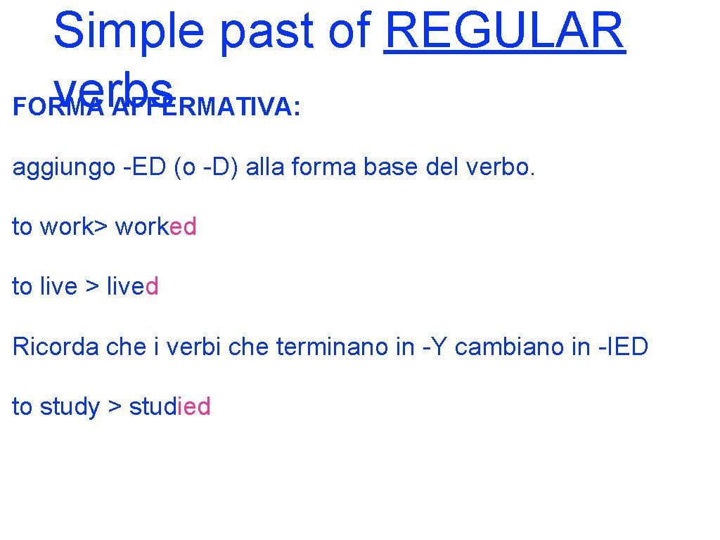 Simple past of REGULAR verbs FORMA AFFERMATIVA: aggiungo -ED (o -D) alla forma base