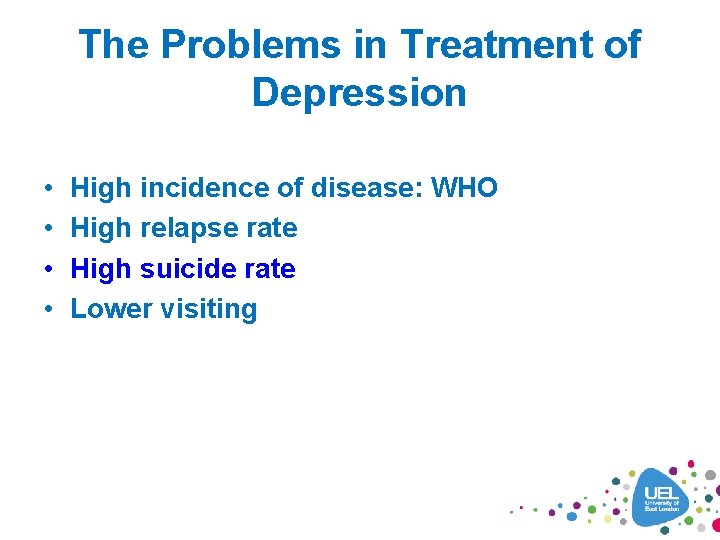 The Problems in Treatment of Depression • • High incidence of disease: WHO High