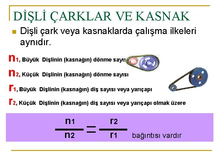 DİŞLİ ÇARKLAR VE KASNAK n Dişli çark veya kasnaklarda çalışma ilkeleri aynıdır. n 1,