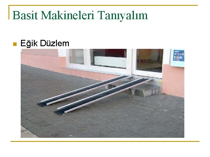 Basit Makineleri Tanıyalım n Eğik Düzlem 