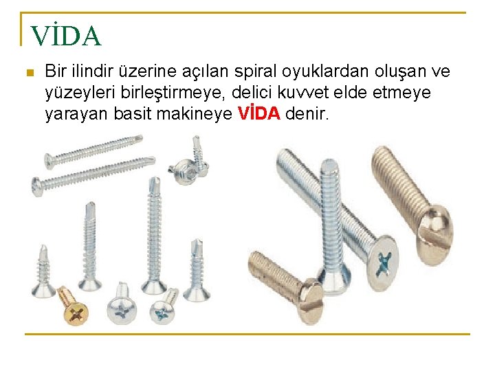 VİDA n Bir ilindir üzerine açılan spiral oyuklardan oluşan ve yüzeyleri birleştirmeye, delici kuvvet