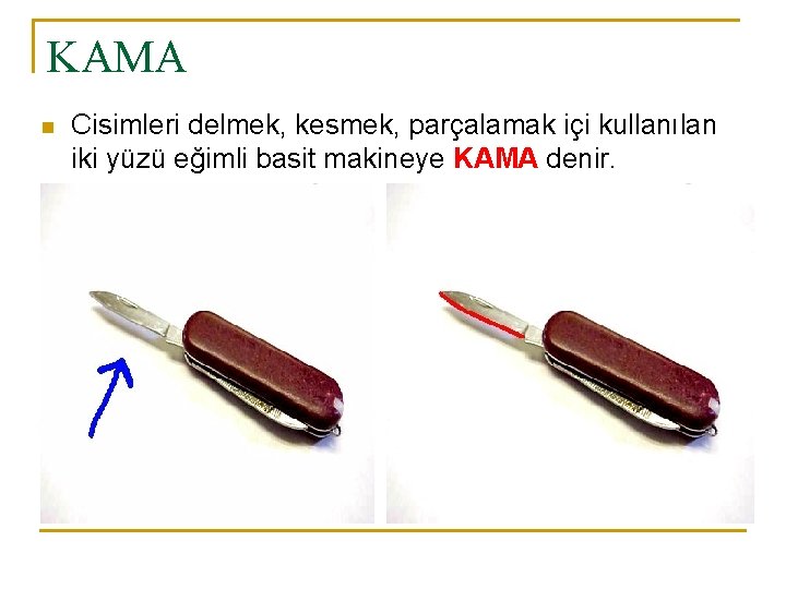 KAMA n Cisimleri delmek, kesmek, parçalamak içi kullanılan iki yüzü eğimli basit makineye KAMA