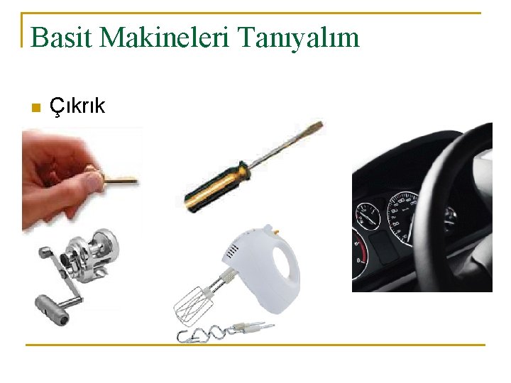 Basit Makineleri Tanıyalım n Çıkrık Basit Makineleri Tanıyalım n Çıkrık