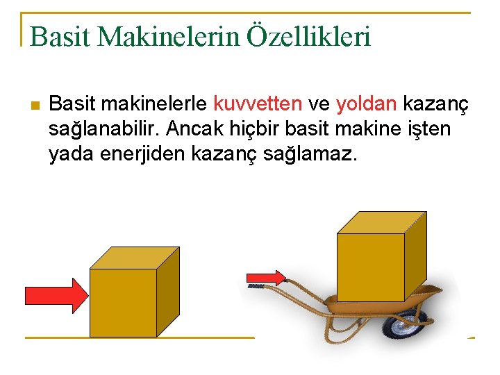 Basit Makinelerin Özellikleri n Basit makinelerle kuvvetten ve yoldan kazanç sağlanabilir. Ancak hiçbir basit