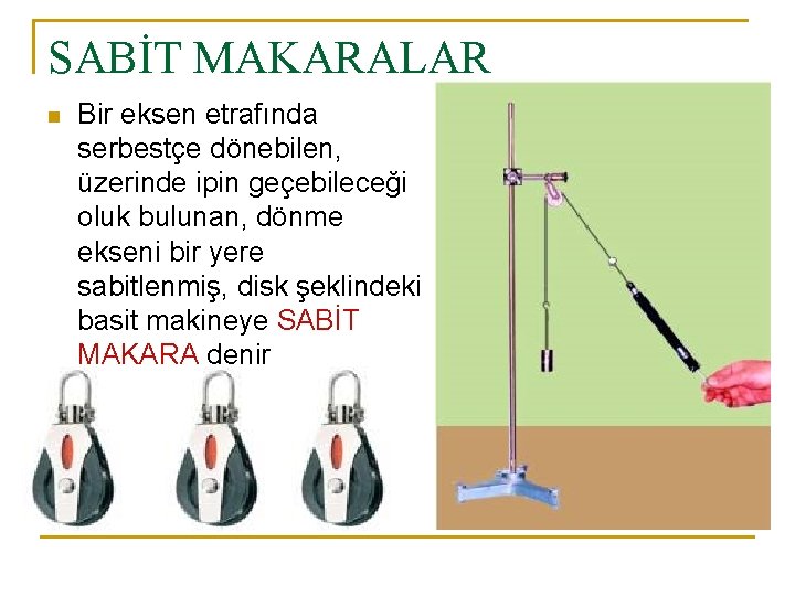 SABİT MAKARALAR n Bir eksen etrafında serbestçe dönebilen, üzerinde ipin geçebileceği oluk bulunan, dönme