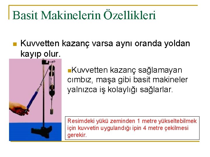 Basit Makinelerin Özellikleri n Kuvvetten kazanç varsa aynı oranda yoldan kayıp olur. n. Kuvvetten