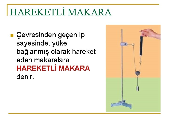 HAREKETLİ MAKARA n Çevresinden geçen ip sayesinde, yüke bağlanmış olarak hareket eden makaralara HAREKETLİ