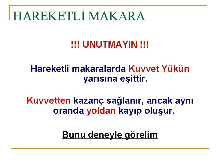 HAREKETLİ MAKARA !!! UNUTMAYIN !!! Hareketli makaralarda Kuvvet Yükün yarısına eşittir. Kuvvetten kazanç sağlanır,