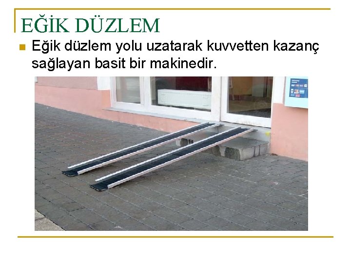 EĞİK DÜZLEM n Eğik düzlem yolu uzatarak kuvvetten kazanç sağlayan basit bir makinedir. 