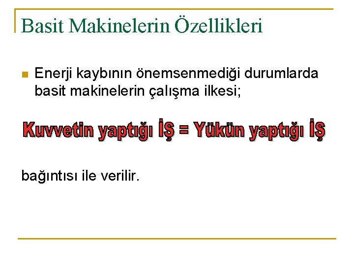 Basit Makinelerin Özellikleri n Enerji kaybının önemsenmediği durumlarda basit makinelerin çalışma ilkesi; bağıntısı ile