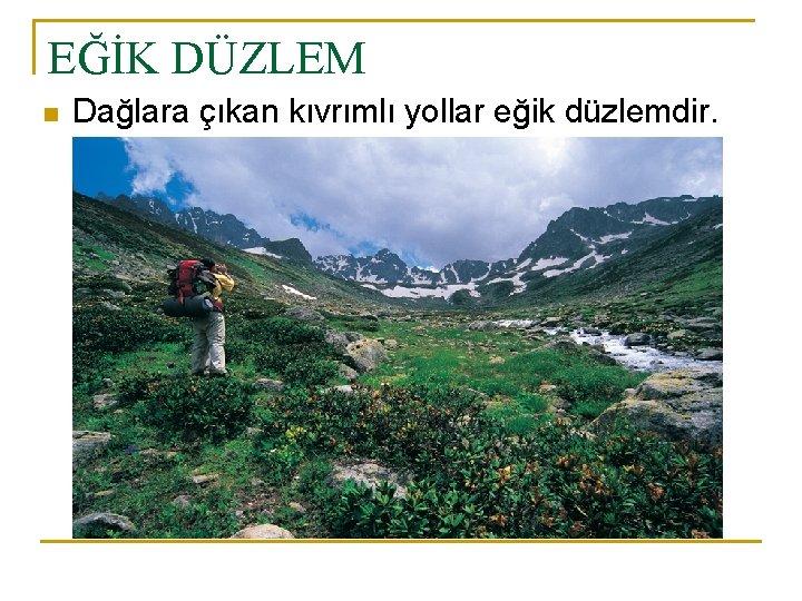 EĞİK DÜZLEM n Dağlara çıkan kıvrımlı yollar eğik düzlemdir. 