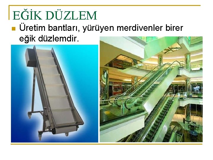 EĞİK DÜZLEM n Üretim bantları, yürüyen merdivenler birer eğik düzlemdir. 