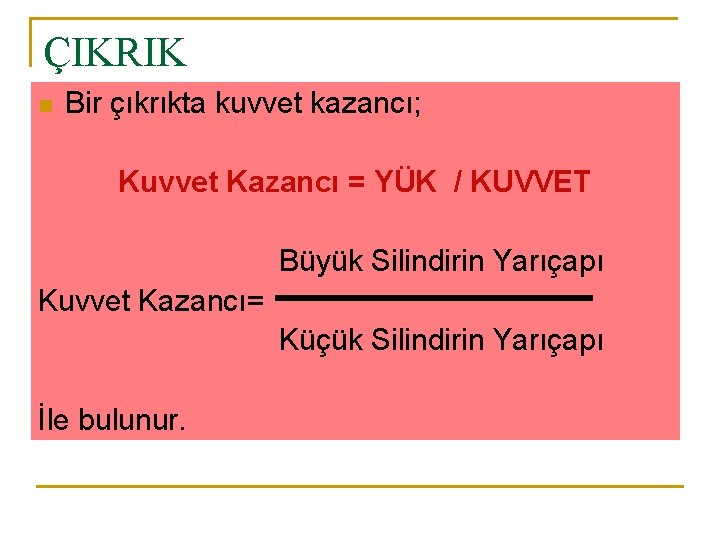 ÇIKRIK n Bir çıkrıkta kuvvet kazancı; Kuvvet Kazancı = YÜK / KUVVET Büyük Silindirin