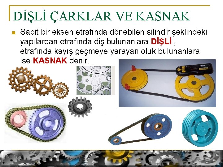 DİŞLİ ÇARKLAR VE KASNAK n Sabit bir eksen etrafında dönebilen silindir şeklindeki yapılardan etrafında