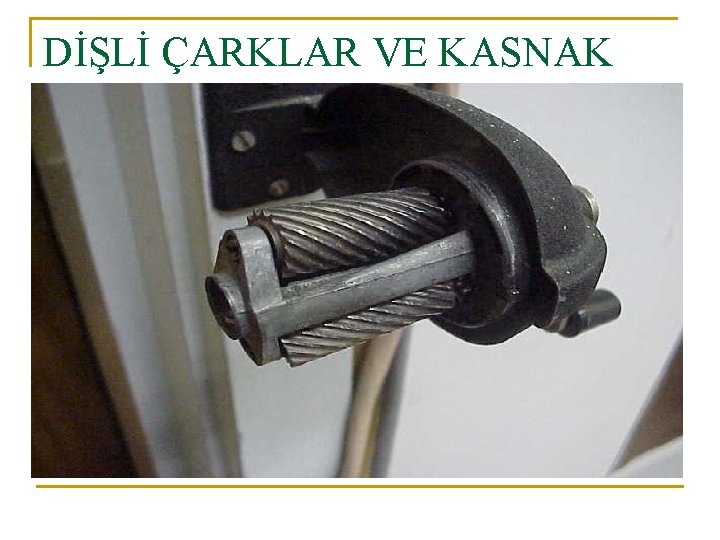 DİŞLİ ÇARKLAR VE KASNAK 