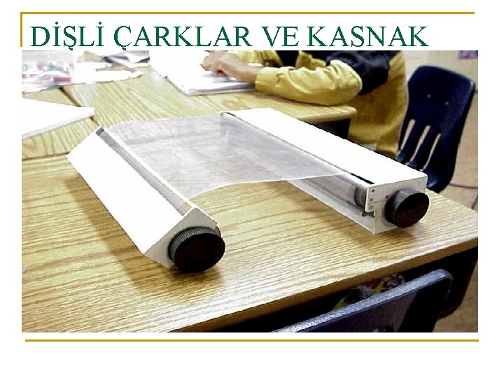 DİŞLİ ÇARKLAR VE KASNAK 