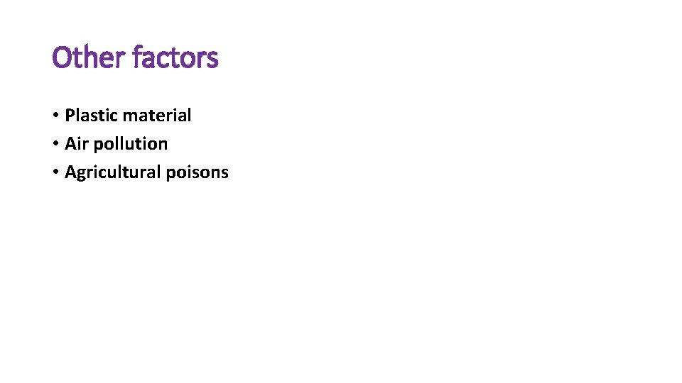 Other factors • Plastic material • Air pollution • Agricultural poisons 