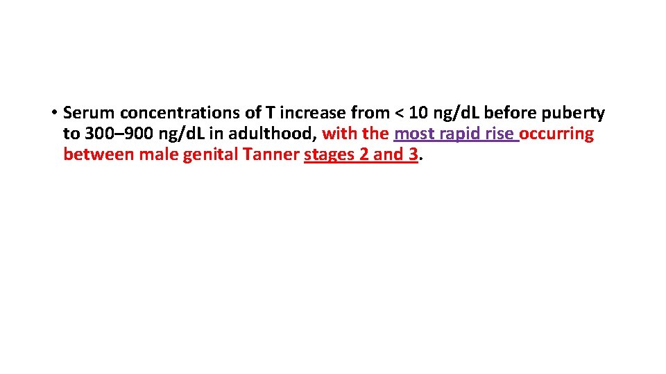  • Serum concentrations of T increase from < 10 ng/d. L before puberty