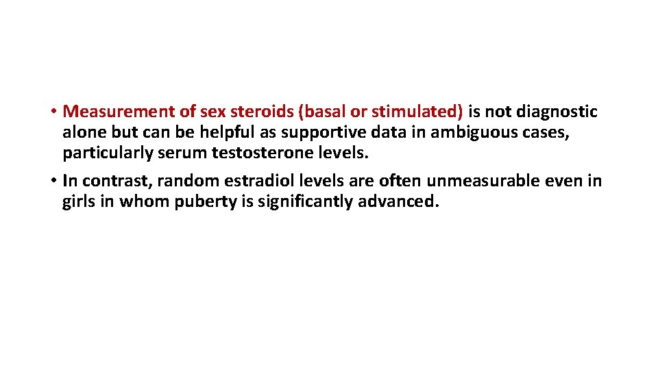  • Measurement of sex steroids (basal or stimulated) is not diagnostic alone but