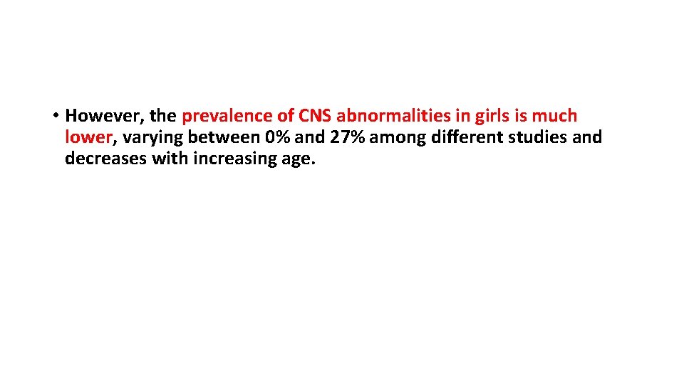  • However, the prevalence of CNS abnormalities in girls is much lower, varying