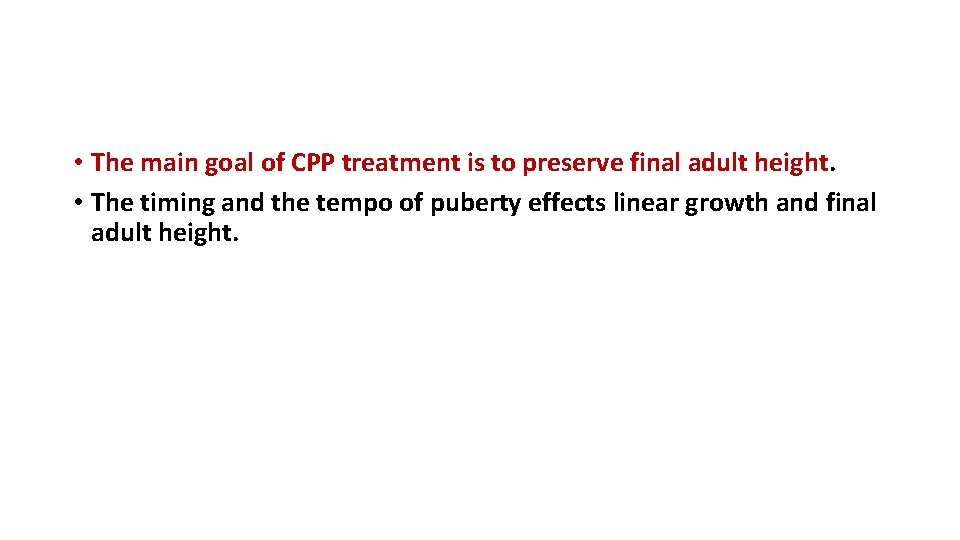  • The main goal of CPP treatment is to preserve final adult height.