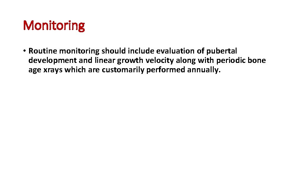 Monitoring • Routine monitoring should include evaluation of pubertal development and linear growth velocity