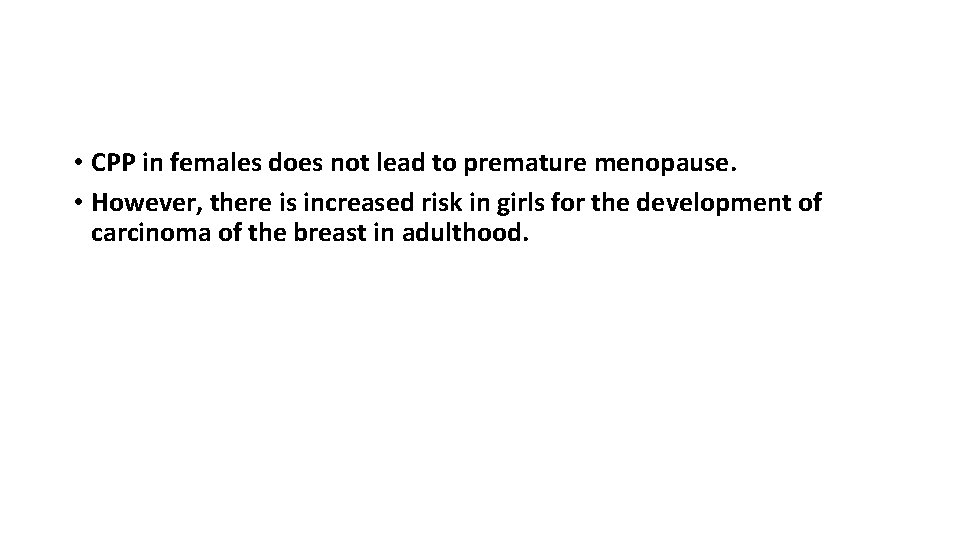  • CPP in females does not lead to premature menopause. • However, there