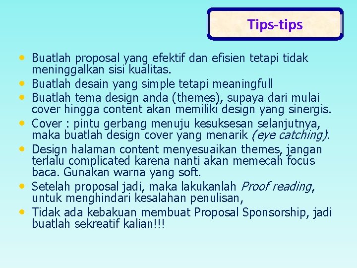 Tips-tips • Buatlah proposal yang efektif dan efisien tetapi tidak • • • meninggalkan