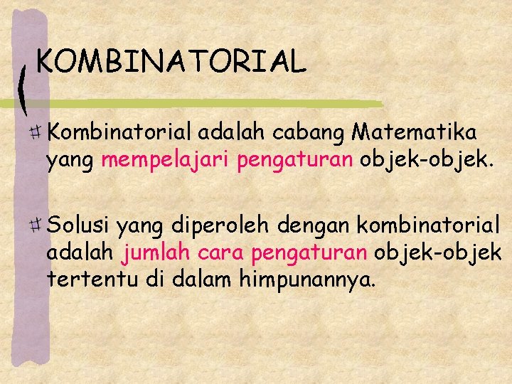 KOMBINATORIAL Kombinatorial adalah cabang Matematika yang mempelajari pengaturan objek-objek. Solusi yang diperoleh dengan kombinatorial