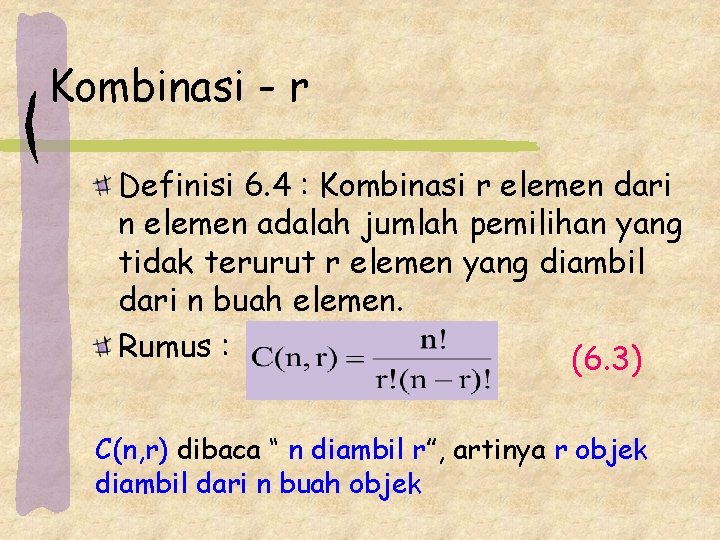 Kombinasi - r Definisi 6. 4 : Kombinasi r elemen dari n elemen adalah