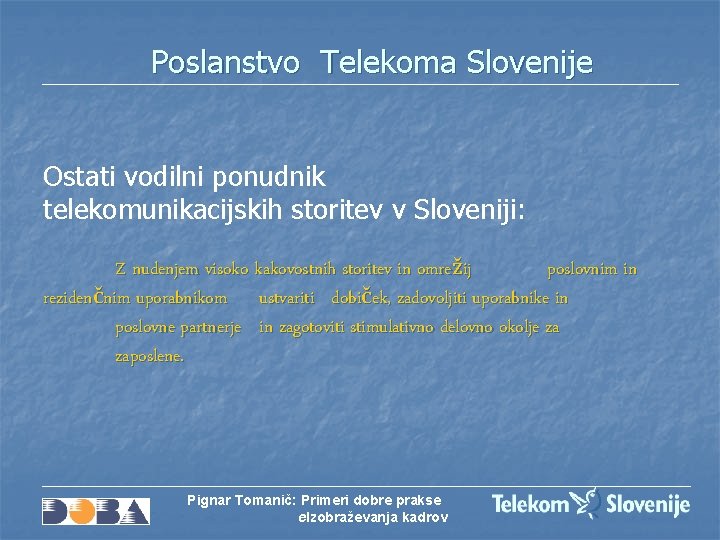 Poslanstvo Telekoma Slovenije Ostati vodilni ponudnik telekomunikacijskih storitev v Sloveniji: Z nudenjem visoko kakovostnih