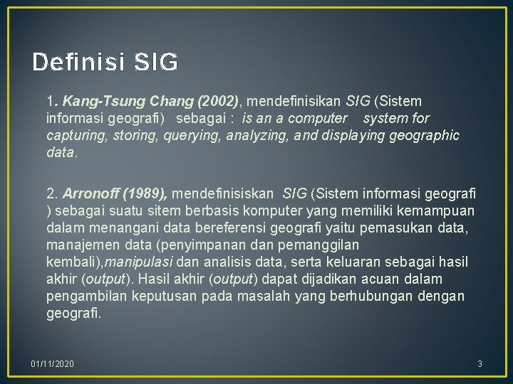 Definisi SIG 1. Kang-Tsung Chang (2002), mendefinisikan SIG (Sistem informasi geografi) sebagai : is