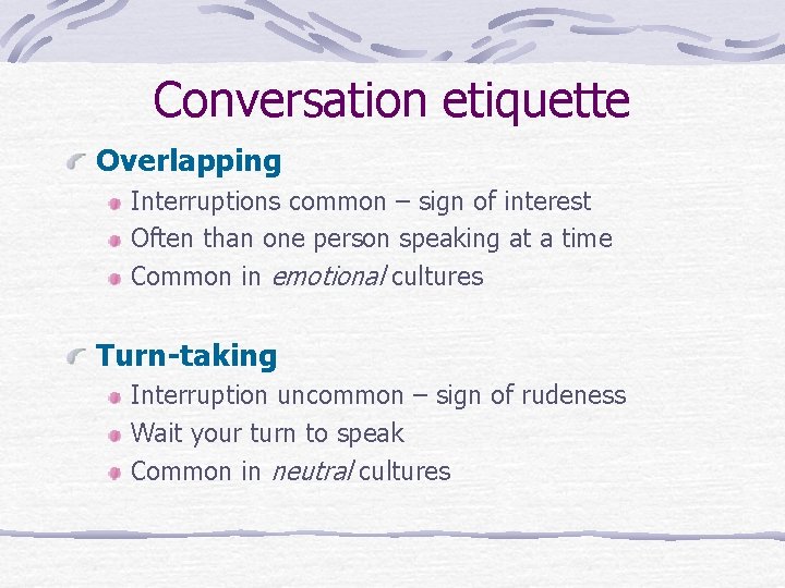 Conversation etiquette Overlapping Interruptions common – sign of interest Often than one person speaking