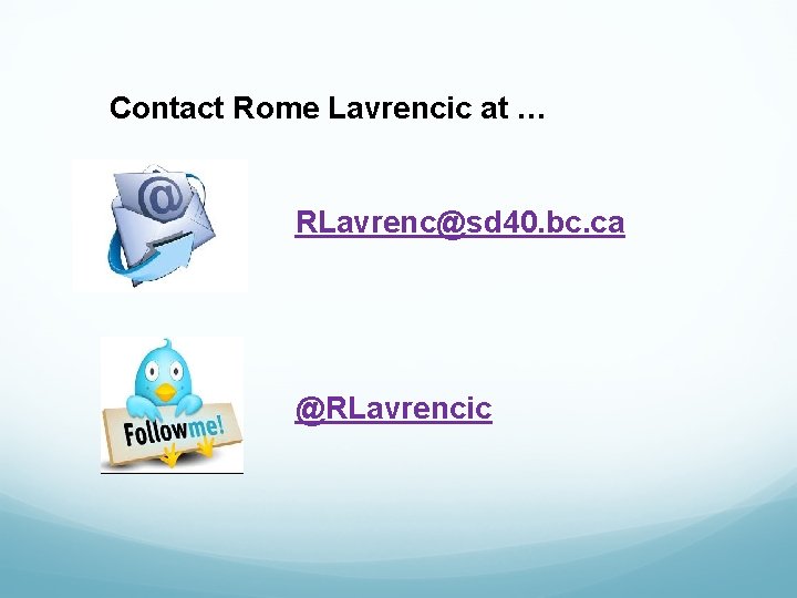Contact Rome Lavrencic at … RLavrenc@sd 40. bc. ca @RLavrencic 