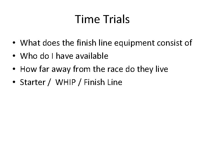 Time Trials • • What does the finish line equipment consist of Who do