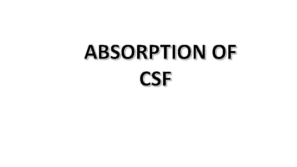 ABSORPTION OF CSF 