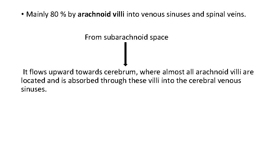  • Mainly 80 % by arachnoid villi into venous sinuses and spinal veins.