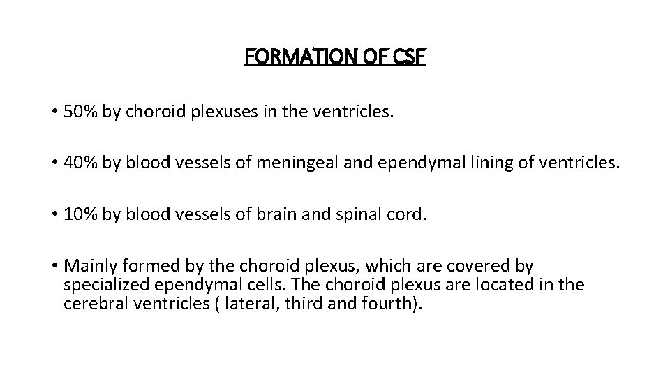 FORMATION OF CSF • 50% by choroid plexuses in the ventricles. • 40% by