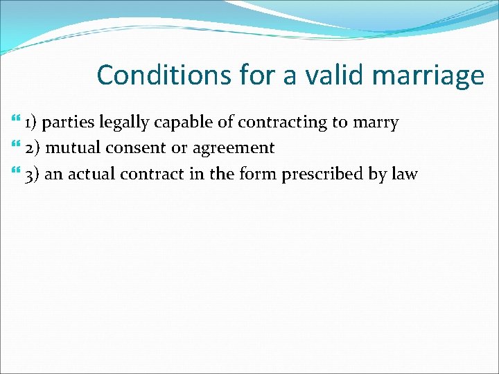 Conditions for a valid marriage 1) parties legally capable of contracting to marry 2)