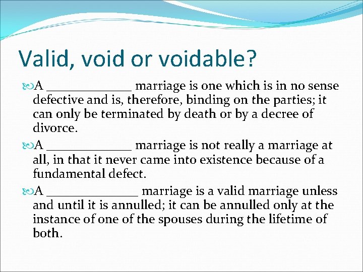 Valid, void or voidable? A _______ marriage is one which is in no sense