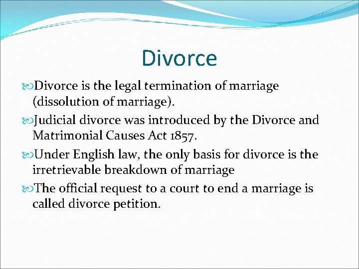 Divorce is the legal termination of marriage (dissolution of marriage). Judicial divorce was introduced