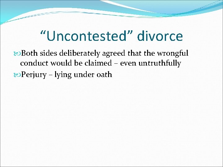“Uncontested” divorce Both sides deliberately agreed that the wrongful conduct would be claimed –