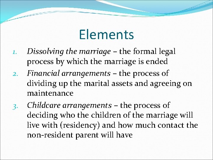 Elements 1. 2. 3. Dissolving the marriage – the formal legal process by which