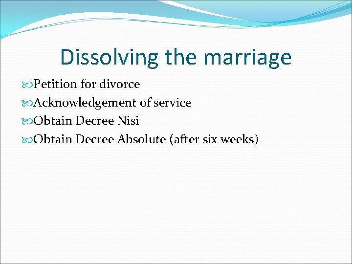 Dissolving the marriage Petition for divorce Acknowledgement of service Obtain Decree Nisi Obtain Decree