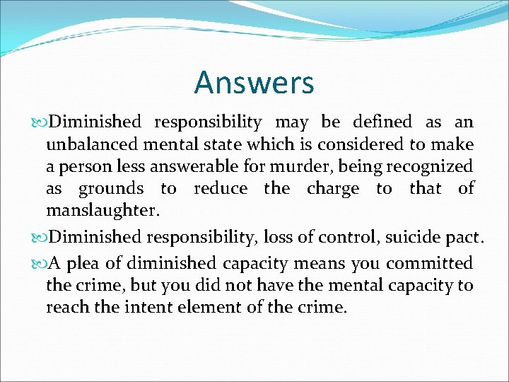 Answers Diminished responsibility may be defined as an unbalanced mental state which is considered