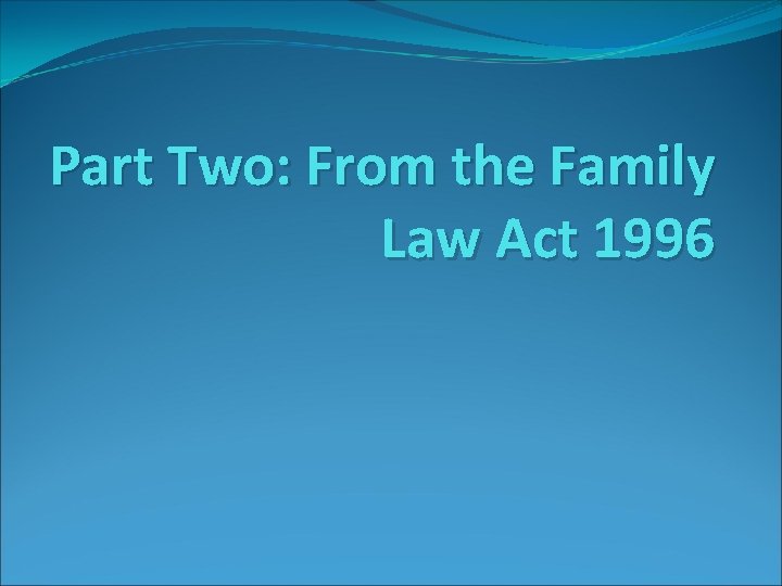 Part Two: From the Family Law Act 1996 