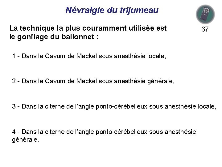 Névralgie du trijumeau La technique la plus couramment utilisée est le gonflage du ballonnet