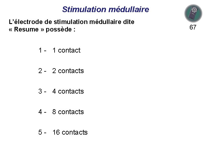 Stimulation médullaire L’électrode de stimulation médullaire dite « Resume » possède : 1 -