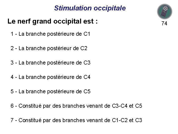 Stimulation occipitale Le nerf grand occipital est : 1 - La branche postérieure de