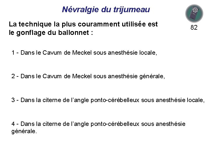 Névralgie du trijumeau La technique la plus couramment utilisée est le gonflage du ballonnet